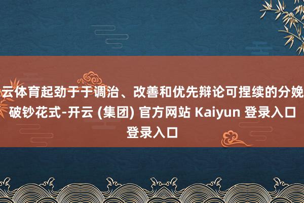 开云体育起劲于于调治、改善和优先辩论可捏续的分娩和破钞花式-