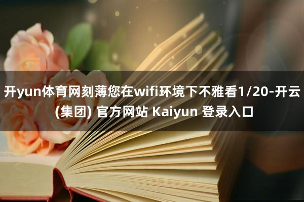 开yun体育网刻薄您在wifi环境下不雅看1/20-开云 (