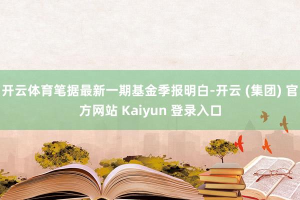 开云体育笔据最新一期基金季报明白-开云 (集团) 官方网站 