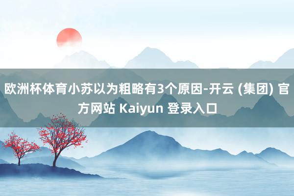 欧洲杯体育小苏以为粗略有3个原因-开云 (集团) 官方网站 Kaiyun 登录入口