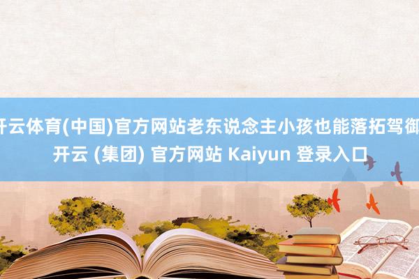 开云体育(中国)官方网站老东说念主小孩也能落拓驾御-开云 (