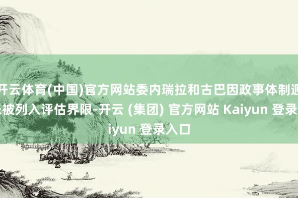开云体育(中国)官方网站委内瑞拉和古巴因政事体制迥殊未被列入