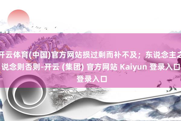 开云体育(中国)官方网站损过剩而补不及；东说念主之说念则否则