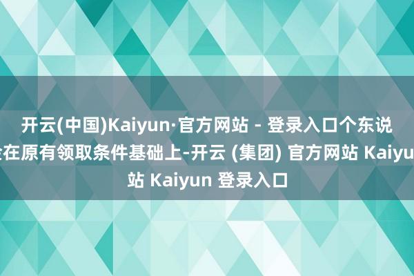 开云(中国)Kaiyun·官方网站 - 登录入口个东说念主待