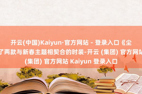 开云(中国)Kaiyun·官方网站 - 登录入口《尘白禁区》