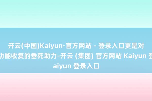 开云(中国)Kaiyun·官方网站 - 登录入口更是对患者肺功能收复的垂死助力-开云 (集团) 官方网站 Kaiyun 登录入口