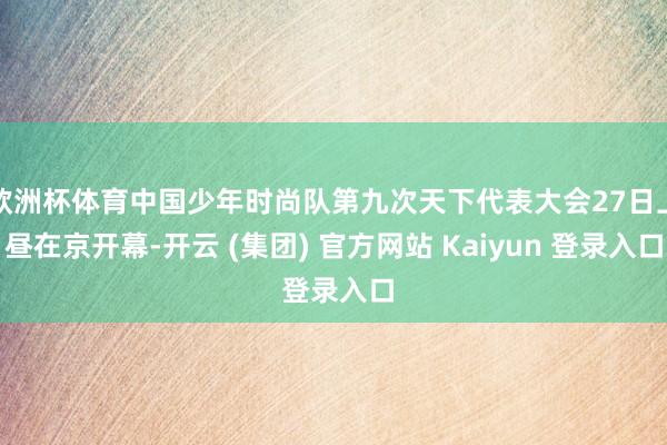 欧洲杯体育中国少年时尚队第九次天下代表大会27日上昼在京开幕