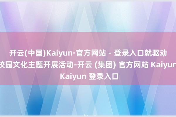 开云(中国)Kaiyun·官方网站 - 登录入口就驱动以青铜为校园文化主题开展活动-开云 (集团) 官方网站 Kaiyun 登录入口