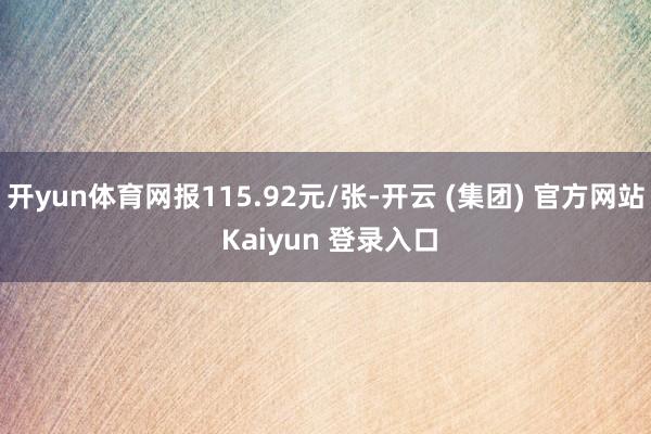 开yun体育网报115.92元/张-开云 (集团) 官方网站