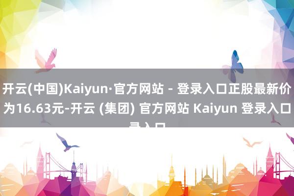 开云(中国)Kaiyun·官方网站 - 登录入口正股最新价为