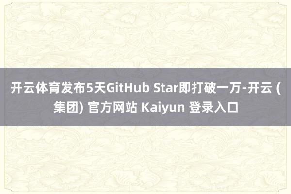 开云体育发布5天GitHub Star即打破一万-开云 (集