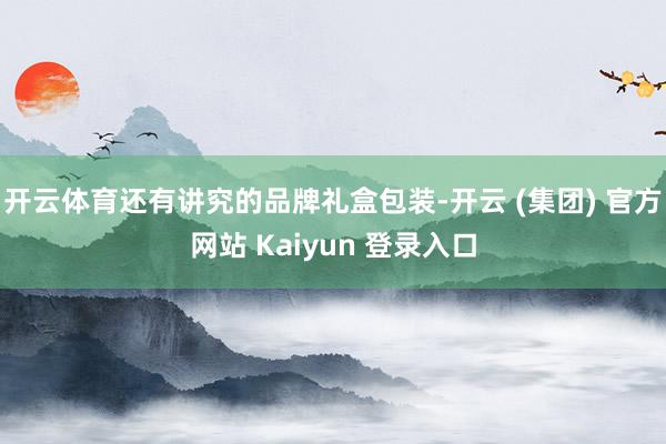 开云体育还有讲究的品牌礼盒包装-开云 (集团) 官方网站 K