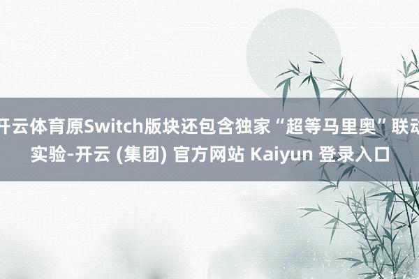 开云体育原Switch版块还包含独家“超等马里奥”联动实验-