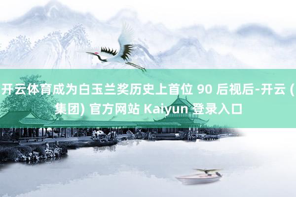 开云体育成为白玉兰奖历史上首位 90 后视后-开云 (集团)
