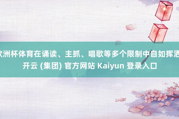欧洲杯体育在诵读、主抓、唱歌等多个限制中自如挥洒-开云 (集