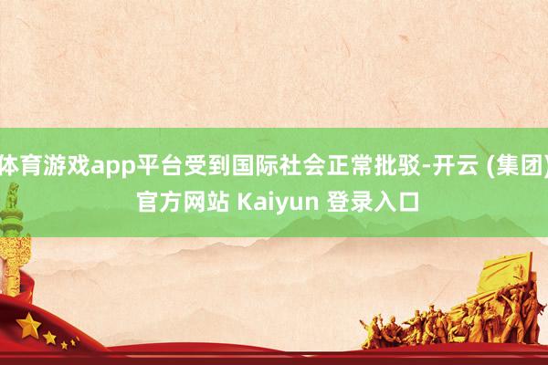 体育游戏app平台受到国际社会正常批驳-开云 (集团) 官方