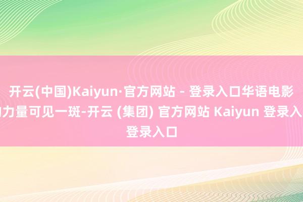 开云(中国)Kaiyun·官方网站 - 登录入口华语电影的力
