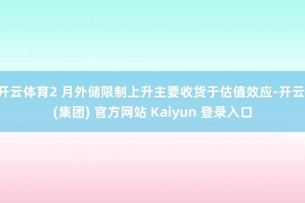 开云体育2 月外储限制上升主要收货于估值效应-开云 (集团)